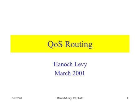 3/2/2001Hanoch Levy, CS, TAU1 QoS Routing Hanoch Levy March 2001.