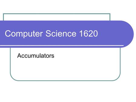 Computer Science 1620 Accumulators. Recall the solution to our financial program: #include using namespace std; int main() { double balance = 25000.0;