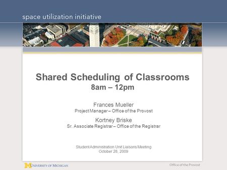 Office of the Provost Shared Scheduling of Classrooms 8am – 12pm Frances Mueller Project Manager – Office of the Provost Kortney Briske Sr. Associate Registrar.