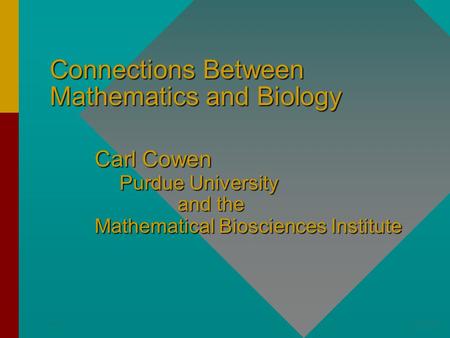 Connections Between Mathematics and Biology Carl Cowen Purdue University and the Mathematical Biosciences Institute.