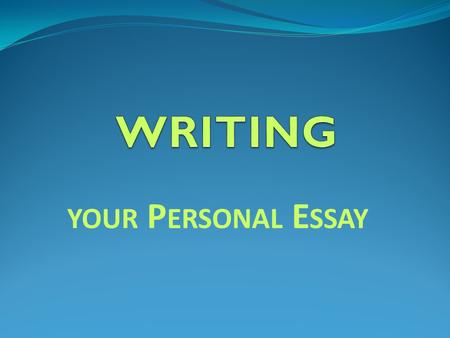 YOUR P ERSONAL E SSAY. IT IS personal and meaningful direct communication that helps you be a UNIQUE, ALIVE person, not a set of numbers and facts.