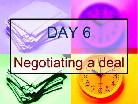 DAY 6 Negotiating a deal. Conversation : Good day (T = Tony, M = May, A = Anita) (Part 1) M: Anita, thanks for coming. Perhaps we should start by telling.