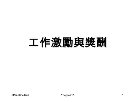 工作激勵與獎酬 Prentice Hall Chapter 13