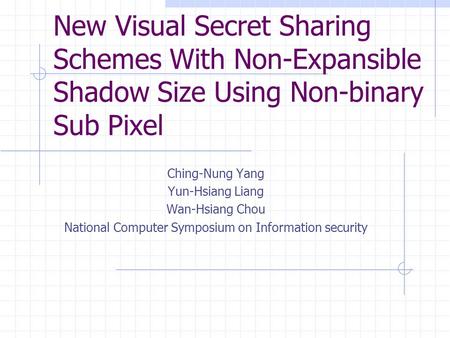 New Visual Secret Sharing Schemes With Non-Expansible Shadow Size Using Non-binary Sub Pixel Ching-Nung Yang Yun-Hsiang Liang Wan-Hsiang Chou National.