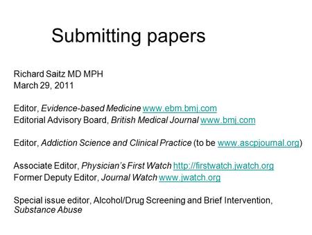 Submitting papers Richard Saitz MD MPH March 29, 2011 Editor, Evidence-based Medicine www.ebm.bmj.comwww.ebm.bmj.com Editorial Advisory Board, British.