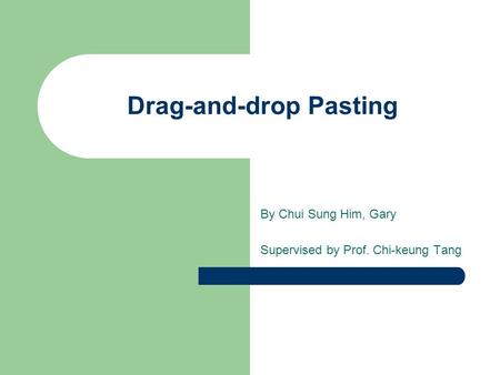 Drag-and-drop Pasting By Chui Sung Him, Gary Supervised by Prof. Chi-keung Tang.