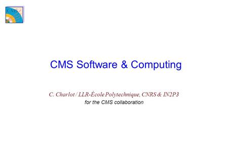 CMS Software & Computing C. Charlot / LLR-École Polytechnique, CNRS & IN2P3 for the CMS collaboration.