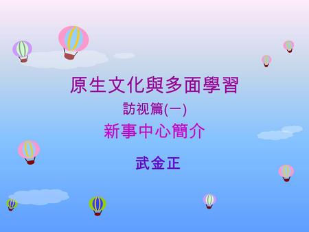 原生文化與多面學習 訪视篇 ( 一 ) 新事中心簡介 武金正. 為什麼有「新事社會服務中心」 當我們在陌生人臉上認出我們是兄弟 姊妹的時刻, 就是人類黎明的開始， 我們深信 居住在同一土地上的人，不分種族、 不分階級、不分性別， 都能共享社會的成果 。