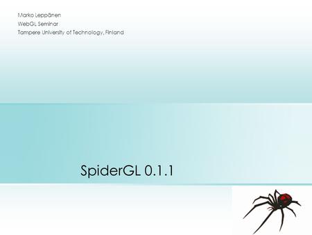 SpiderGL 0.1.1 Marko Leppänen WebGL Seminar Tampere University of Technology, Finland.