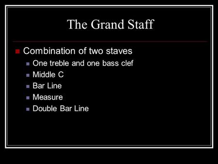 The Grand Staff Combination of two staves One treble and one bass clef Middle C Bar Line Measure Double Bar Line.