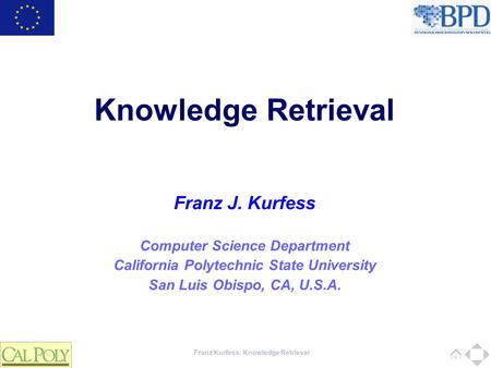 Franz Kurfess: Knowledge Retrieval Computer Science Department California Polytechnic State University San Luis Obispo, CA, U.S.A. Franz J. Kurfess Knowledge.