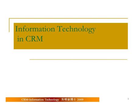 CRM-Information Technology 吳明泉博士 2009 1 Information Technology in CRM.