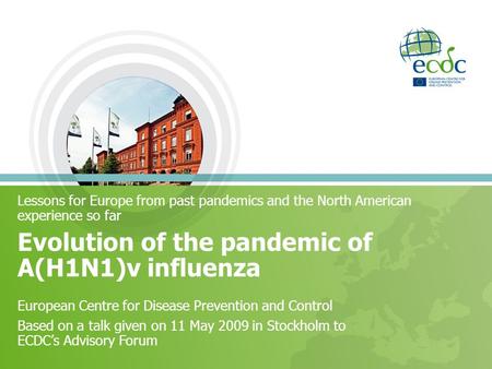 Lessons for Europe from past pandemics and the North American experience so far Evolution of the pandemic of A(H1N1)v influenza European Centre for Disease.