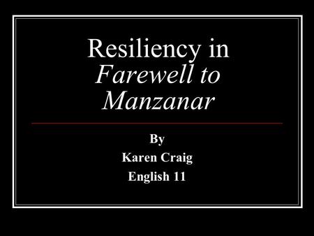 Resiliency in Farewell to Manzanar By Karen Craig English 11.