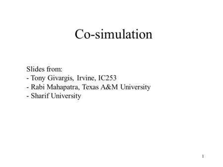 1 Co-simulation Slides from: - Tony Givargis, Irvine, IC253 - Rabi Mahapatra, Texas A&M University - Sharif University.