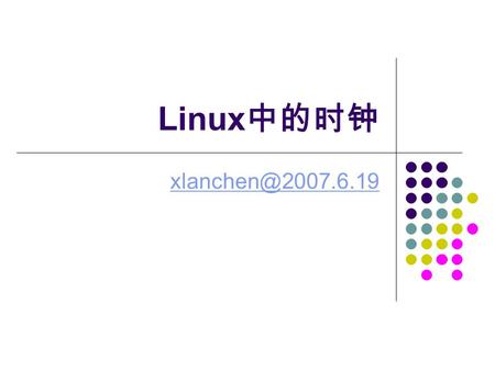 Linux 中的时钟 Embedded Operating Systems2 定时测量 Linux 内核提供两种主要的定时测量 获得当前的时间和日期 系统调用： time(), ftime() 以及 gettimeofday() 维持定时器 settimer(),