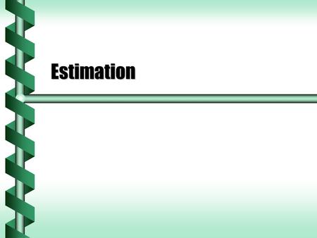 Estimation. Rounding  The simplest estimation technique is to round.  This works very well on formulas where all the values can be reduced to one significant.