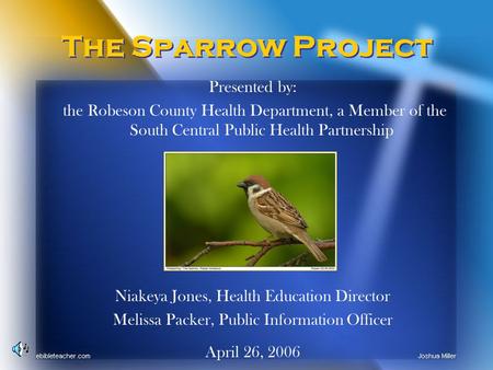 The Sparrow Project Presented by: the Robeson County Health Department, a Member of the South Central Public Health Partnership Niakeya Jones, Health Education.