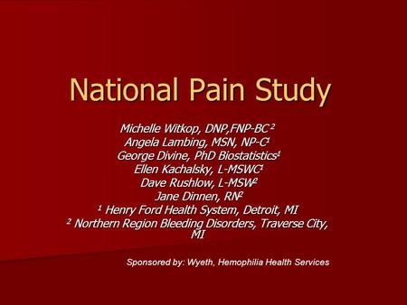 National Pain Study Michelle Witkop, DNP,FNP-BC 2 Angela Lambing, MSN, NP-C 1 George Divine, PhD Biostatistics 1 George Divine, PhD Biostatistics 1 Ellen.