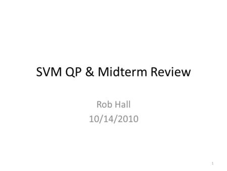 SVM QP & Midterm Review Rob Hall 10/14/2010 1. This Recitation Review of Lagrange multipliers (basic undergrad calculus) Getting to the dual for a QP.