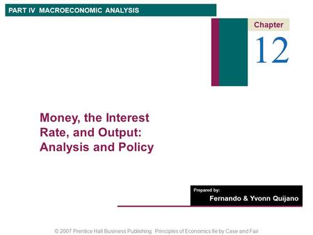 © 2007 Prentice Hall Business Publishing Principles of Economics 8e by Case and Fair Prepared by: Fernando & Yvonn Quijano 12 Chapter PART IV MACROECONOMIC.