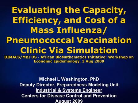 Michael L Washington, PhD Deputy Director, Preparedness Modeling Unit Industrial & Systems Engineer Centers for Disease Control and Prevention August 2009.