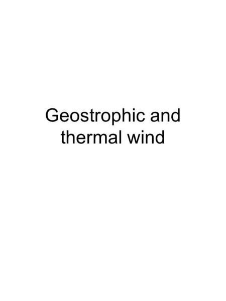 Geostrophic and thermal wind. Reminder Geostrophic wind in pressure coordinates In the free atmosphere, wind is usually close to geostrophic. The departure.