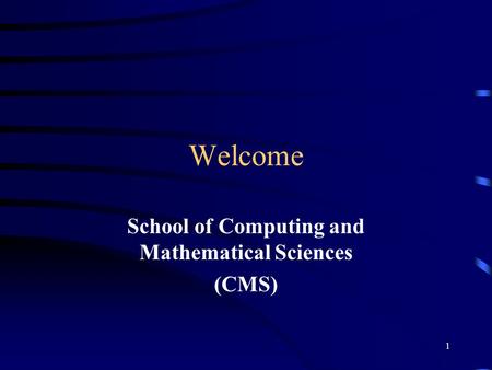 1 Welcome School of Computing and Mathematical Sciences (CMS)