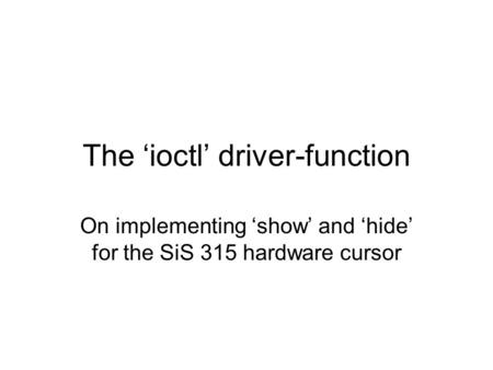 The ‘ioctl’ driver-function On implementing ‘show’ and ‘hide’ for the SiS 315 hardware cursor.