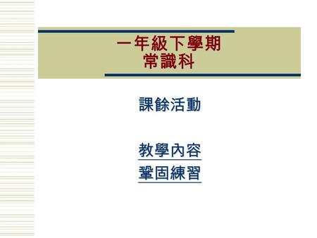 一年級下學期 常識科 課餘活動 教學內容 鞏固練習 有益身心的課餘活動 捉迷藏 合唱團 集郵 足球 樂器訓練 游泳.