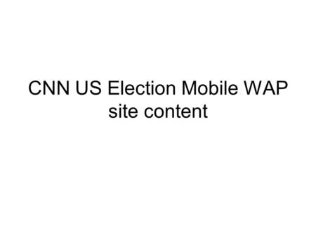 CNN US Election Mobile WAP site content. Site structure Home Page Latest Headlines Follow the Primaries and Caucuses (results page) The CandidatesThe.