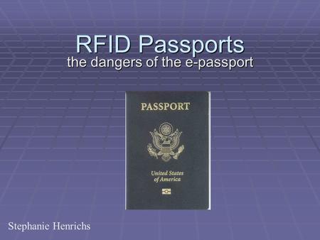 RFID Passports the dangers of the e-passport Stephanie Henrichs.