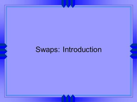 Swaps: Introduction. Swaps Interest Rate Swaps Plain Vanilla Cash Flows Structure Revaluation.