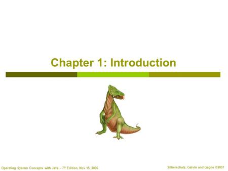 Operating System Concepts with Java – 7 th Edition, Nov 15, 2006 Silberschatz, Galvin and Gagne ©2007 Chapter 1: Introduction.