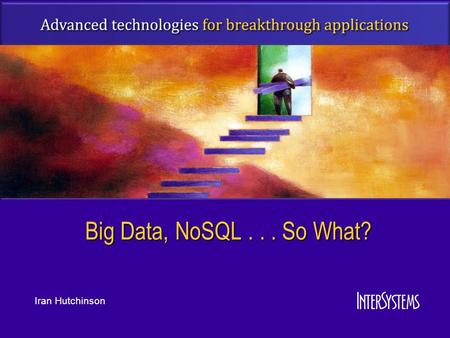 Big Data, NoSQL . . . So What? Iran Hutchinson.