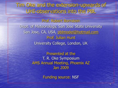 1 Tim Oke and the extension-upwards of UHI-observations into the PBL Prof. Robert Bornstein Dept. of Meteorology, San Jose State University San Jose, CA,