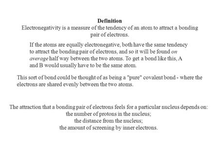 Definition Electronegativity is a measure of the tendency of an atom to attract a bonding pair of electrons. If the atoms are equally electronegative,