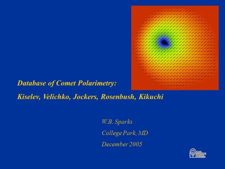 Database of Comet Polarimetry: Kiselev, Velichko, Jockers, Rosenbush, Kikuchi W.B. Sparks College Park, MD December 2005.