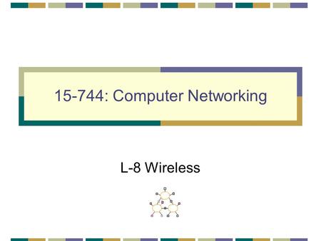 15-744: Computer Networking L-8 Wireless. L -8; 11-12-04© Srinivasan Seshan, 20042 Mobile Routing Mobile IP Ad-hoc network routing TCP on wireless links.