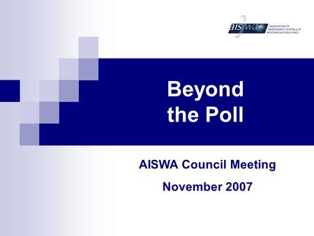 Beyond the Poll AISWA Council Meeting November 2007.