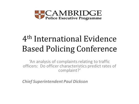 4 th International Evidence Based Policing Confere nce ‘An analysis of complaints relating to traffic officers: Do officer characteristics predict rates.