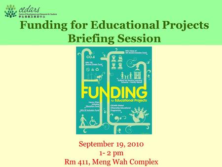 Funding for Educational Projects Briefing Session September 19, 2010 1- 2 pm Rm 411, Meng Wah Complex.