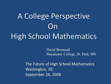 David Bressoud Macalester College, St. Paul, MN The Future of High School Mathematics Washington, DC September 26, 2008.