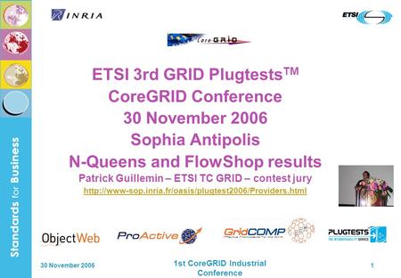 30 November 2006 1st CoreGRID Industrial Conference 1 ETSI 3rd GRID Plugtests TM CoreGRID Conference 30 November 2006 Sophia Antipolis N-Queens and FlowShop.