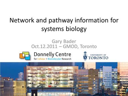 Network and pathway information for systems biology Gary Bader Oct.12.2011 – GMOD, Toronto.