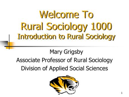 1 Welcome To Rural Sociology 1000 Introduction to Rural Sociology Mary Grigsby Associate Professor of Rural Sociology Division of Applied Social Sciences.