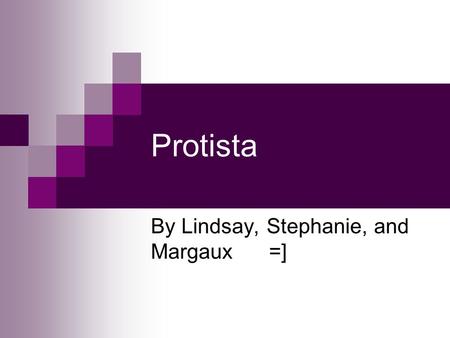 Protista By Lindsay, Stephanie, and Margaux =]. Protista Defined eukaryotic one- celled living organisms distinct from multicellular plants and animals: