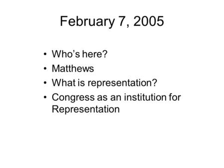 February 7, 2005 Who’s here? Matthews What is representation? Congress as an institution for Representation.