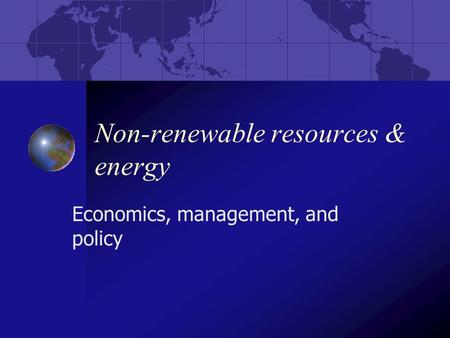 Non-renewable resources & energy Economics, management, and policy.