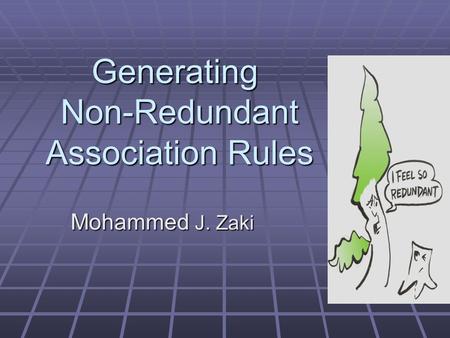 Generating Non-Redundant Association Rules Mohammed J. Zaki.